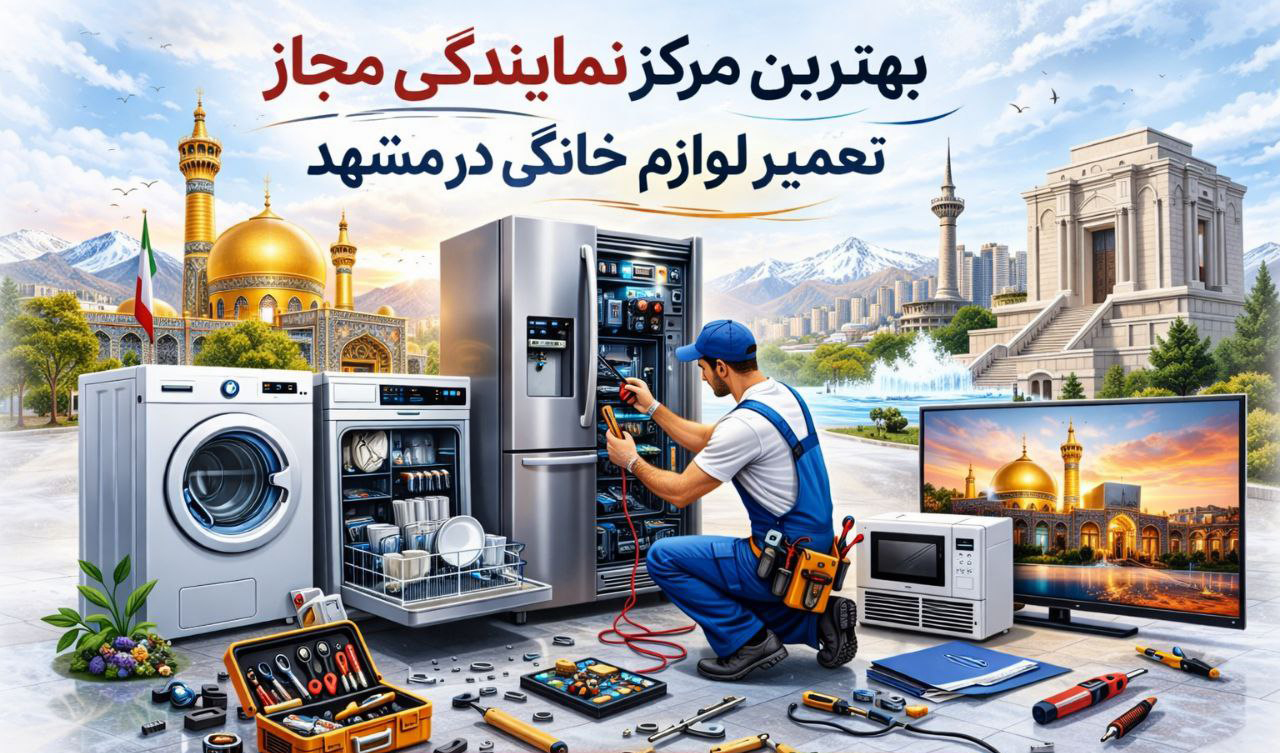 مرکز تعمیر لوازم خانگی در مشهد | راهنمای انتخاب تعمیرکار معتبر